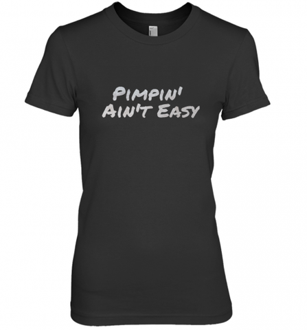 Pimpin' Ain't Easy Women's Premium T-Shirt Women's Premium T-Shirt / Black / XS Women's Premium T-Shirt - Nice-Tshirts4u