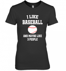 I Like Baseball And Maybe Like Three People Sport Fun Gift Women's Premium T-Shirt Women's Premium T-Shirt - Nice-Tshirts4u