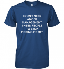 Funny I Dont Need Anger Management Classes Dont Piss Me OFF Men's Premium T-Shirt Men's Premium T-Shirt - Nice-Tshirts4u