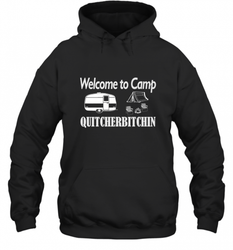 Welcome to Camp Quitcherbitchin T Shirt Camping Funny Hooded Sweatshirt