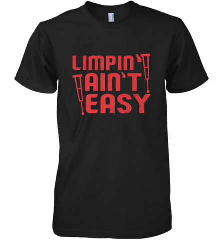 Funny Limping Ain't Easy Crutches Broken Leg Recovery Gift Men's Premium T-Shirt Men's Premium T-Shirt / Black / XS Men's Premium T-Shirt - Nice-Tshirts4u