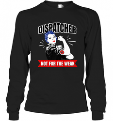 Dispatcher Not For The Weak Perfect Telecommunicator Gift Long Sleeve T-Shirt