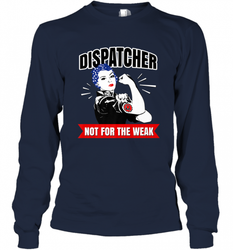 Dispatcher Not For The Weak Perfect Telecommunicator Gift Long Sleeve T-Shirt