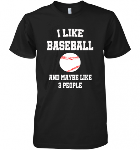 I Like Baseball And Maybe Like Three People Sport Fun Gift Men's Premium T-Shirt Men's Premium T-Shirt / Black / XS Men's Premium T-Shirt - Nice-Tshirts4u