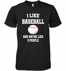 I Like Baseball And Maybe Like Three People Sport Fun Gift Men's Premium T-Shirt Men's Premium T-Shirt - Nice-Tshirts4u