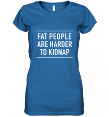 Fat People Are Harder To Kidnap  Funny Quote Women's V-Neck T-Shirt Women's V-Neck T-Shirt - Nice-Tshirts4u