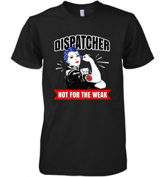Dispatcher Not For The Weak Perfect Telecommunicator Gift Men's Premium T-Shirt