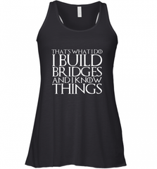 THAT'S WHAT I DO I BUILD BRIDGES AND I KNOW THINGS Women's Racerback Tank Women's Racerback Tank - Nice-Tshirts4u