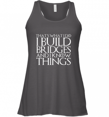 THAT'S WHAT I DO I BUILD BRIDGES AND I KNOW THINGS Women's Racerback Tank Women's Racerback Tank - Nice-Tshirts4u