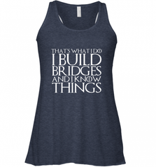 THAT'S WHAT I DO I BUILD BRIDGES AND I KNOW THINGS Women's Racerback Tank Women's Racerback Tank - Nice-Tshirts4u