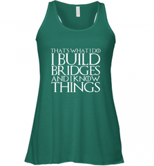 THAT'S WHAT I DO I BUILD BRIDGES AND I KNOW THINGS Women's Racerback Tank Women's Racerback Tank - Nice-Tshirts4u