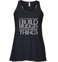 THAT'S WHAT I DO I BUILD BRIDGES AND I KNOW THINGS Women's Racerback Tank Women's Racerback Tank - Nice-Tshirts4u