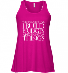 THAT'S WHAT I DO I BUILD BRIDGES AND I KNOW THINGS Women's Racerback Tank Women's Racerback Tank - Nice-Tshirts4u
