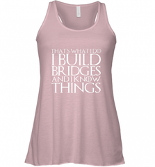 THAT'S WHAT I DO I BUILD BRIDGES AND I KNOW THINGS Women's Racerback Tank Women's Racerback Tank - Nice-Tshirts4u