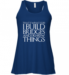 THAT'S WHAT I DO I BUILD BRIDGES AND I KNOW THINGS Women's Racerback Tank Women's Racerback Tank - Nice-Tshirts4u