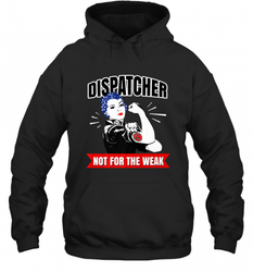 Dispatcher Not For The Weak Perfect Telecommunicator Gift Hooded Sweatshirt