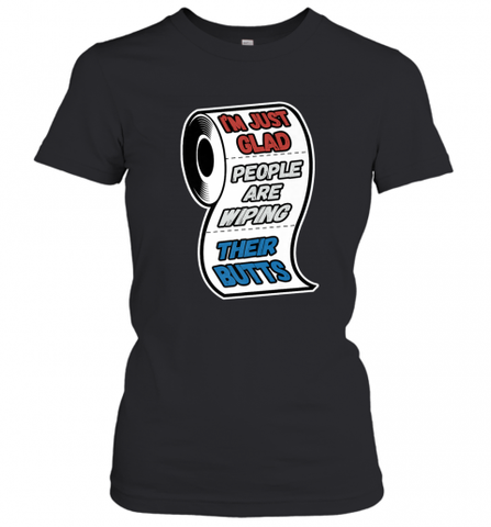 I'm Just Glad People Are Wiping Their Butts Women's T-Shirt Women's T-Shirt / Black / XS Women's T-Shirt - Nice-Tshirts4u