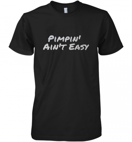 Pimpin' Ain't Easy Men's Premium T-Shirt Men's Premium T-Shirt / Black / XS Men's Premium T-Shirt - Nice-Tshirts4u