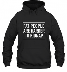 Fat People Are Harder To Kidnap  Funny Quote Hooded Sweatshirt