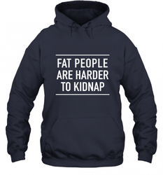 Fat People Are Harder To Kidnap  Funny Quote Hooded Sweatshirt