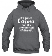 It's Called Karma And It's Pronounced Ha Ha Ha Hooded Sweatshirt Hooded Sweatshirt - Nice-Tshirts4u