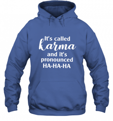It's Called Karma And It's Pronounced Ha Ha Ha Hooded Sweatshirt Hooded Sweatshirt - Nice-Tshirts4u