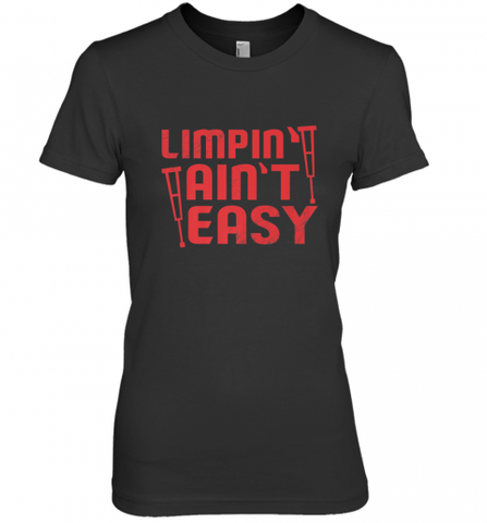Funny Limping Ain't Easy Crutches Broken Leg Recovery Gift Women's Premium T-Shirt Women's Premium T-Shirt / Black / XS Women's Premium T-Shirt - Nice-Tshirts4u
