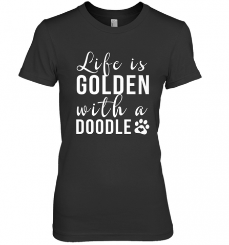 Life Is Golden With A Doodle T Shirt  Golden Doodle Lovers Women's Premium T-Shirt Women's Premium T-Shirt / Black / XS Women's Premium T-Shirt - Nice-Tshirts4u