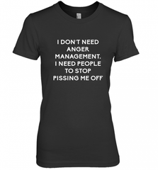 Funny I Dont Need Anger Management Classes Dont Piss Me OFF Women's Premium T-Shirt Women's Premium T-Shirt - Nice-Tshirts4u