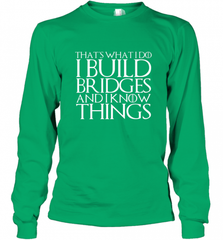 THAT'S WHAT I DO I BUILD BRIDGES AND I KNOW THINGS Long Sleeve T-Shirt Long Sleeve T-Shirt - Nice-Tshirts4u