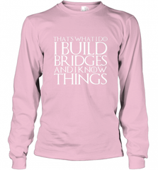 THAT'S WHAT I DO I BUILD BRIDGES AND I KNOW THINGS Long Sleeve T-Shirt Long Sleeve T-Shirt - Nice-Tshirts4u