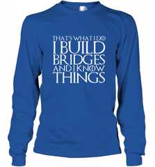 THAT'S WHAT I DO I BUILD BRIDGES AND I KNOW THINGS Long Sleeve T-Shirt Long Sleeve T-Shirt - Nice-Tshirts4u
