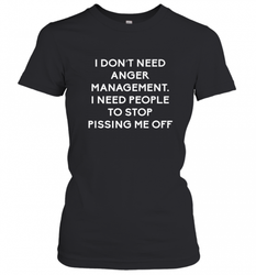 Funny I Dont Need Anger Management Classes Dont Piss Me OFF Women's T-Shirt