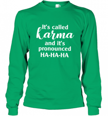 It's Called Karma And It's Pronounced Ha Ha Ha Long Sleeve T-Shirt Long Sleeve T-Shirt - Nice-Tshirts4u