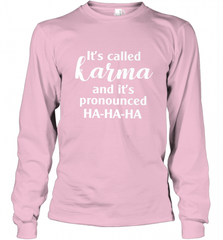 It's Called Karma And It's Pronounced Ha Ha Ha Long Sleeve T-Shirt Long Sleeve T-Shirt - Nice-Tshirts4u