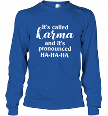 It's Called Karma And It's Pronounced Ha Ha Ha Long Sleeve T-Shirt Long Sleeve T-Shirt - Nice-Tshirts4u