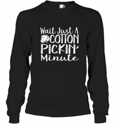 Wait Just A Cotton Pickin Minute Tshirt Farm Life Farmer Long Sleeve T-Shirt