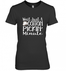 Wait Just A Cotton Pickin Minute Tshirt Farm Life Farmer Women's Premium T-Shirt