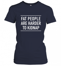 Fat People Are Harder To Kidnap  Funny Quote Women's T-Shirt