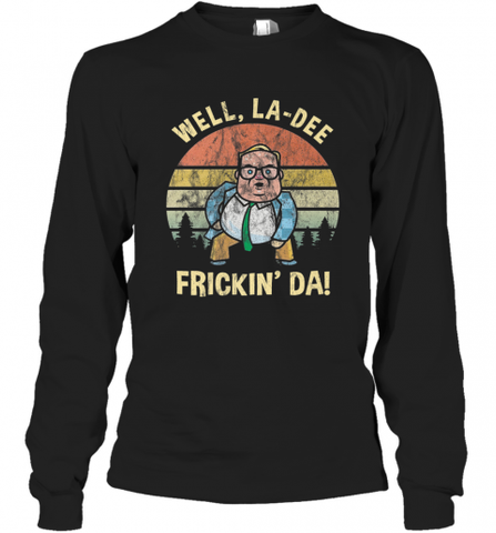 Well, La Dee Frickin Da! Motivational Van Down By The River Long Sleeve T-Shirt Long Sleeve T-Shirt / Black / S Long Sleeve T-Shirt - Nice-Tshirts4u