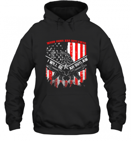 When Guns Are Outlawed I Will Be An Outlaw Hooded Sweatshirt Hooded Sweatshirt / Black / S Hooded Sweatshirt - Nice-Tshirts4u