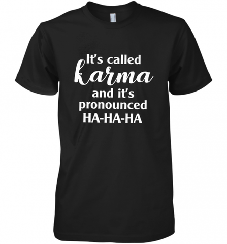 It's Called Karma And It's Pronounced Ha Ha Ha Men's Premium T-Shirt Men's Premium T-Shirt / Black / XS Men's Premium T-Shirt - Nice-Tshirts4u