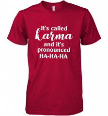 It's Called Karma And It's Pronounced Ha Ha Ha Men's Premium T-Shirt Men's Premium T-Shirt - Nice-Tshirts4u