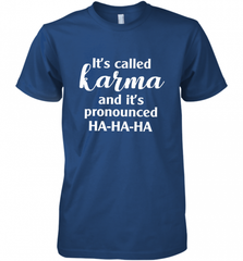 It's Called Karma And It's Pronounced Ha Ha Ha Men's Premium T-Shirt Men's Premium T-Shirt - Nice-Tshirts4u