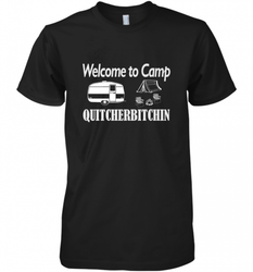 Welcome to Camp Quitcherbitchin T Shirt Camping Funny Men's Premium T-Shirt