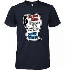 I'm Just Glad People Are Wiping Their Butts Men's Premium T-Shirt Men's Premium T-Shirt - Nice-Tshirts4u