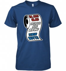I'm Just Glad People Are Wiping Their Butts Men's Premium T-Shirt Men's Premium T-Shirt - Nice-Tshirts4u