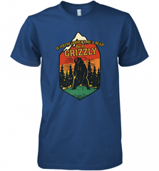 If You're Going To Be A Bear Be A Grizzly, Outdoor, Camping Men's Premium T-Shirt Men's Premium T-Shirt - Nice-Tshirts4u