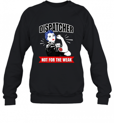 Dispatcher Not For The Weak Perfect Telecommunicator Gift Crewneck Sweatshirt