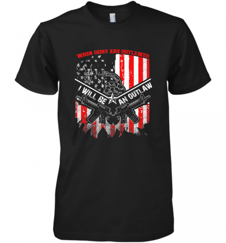 When Guns Are Outlawed I Will Be An Outlaw Men's Premium T-Shirt Men's Premium T-Shirt / Black / XS Men's Premium T-Shirt - Nice-Tshirts4u